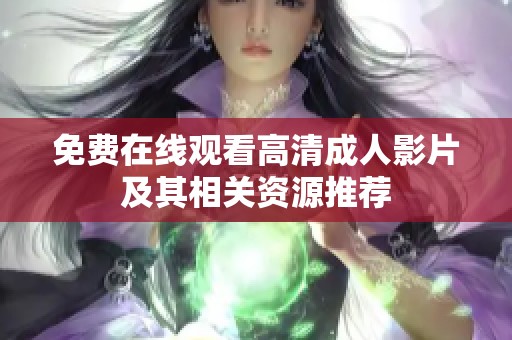 免费在线观看高清成人影片及其相关资源推荐