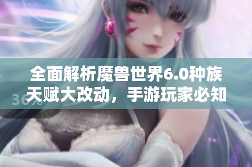 全面解析魔兽世界6.0种族天赋大改动，手游玩家必知新趋势