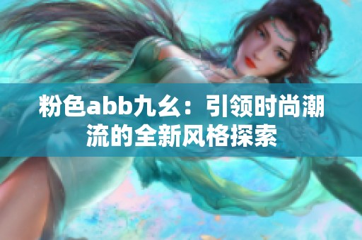 粉色abb九幺：引领时尚潮流的全新风格探索