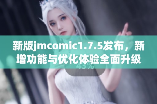 新版jmcomic1.7.5发布，新增功能与优化体验全面升级