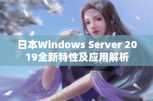 日本Windows Server 2019全新特性及应用解析