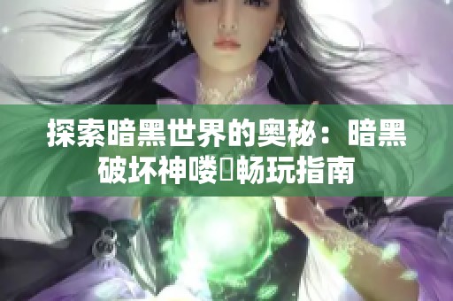 探索暗黑世界的奥秘：暗黑破坏神喽啰畅玩指南