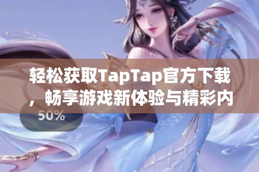 轻松获取TapTap官方下载，畅享游戏新体验与精彩内容