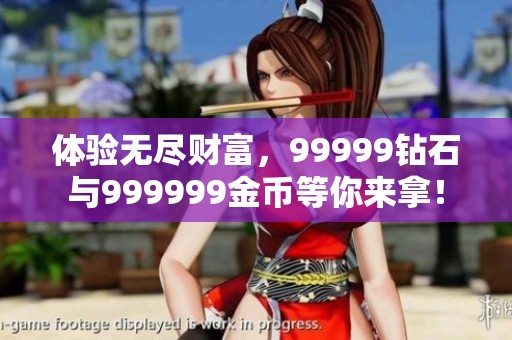 体验无尽财富，99999钻石与999999金币等你来拿！