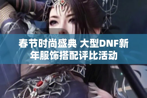 春节时尚盛典 大型DNF新年服饰搭配评比活动