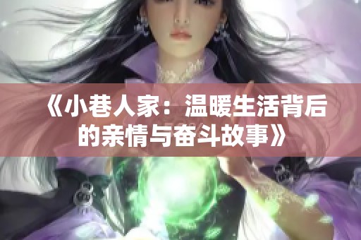 《小巷人家：温暖生活背后的亲情与奋斗故事》