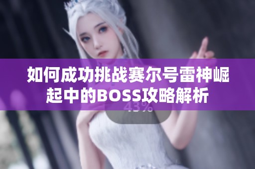 如何成功挑战赛尔号雷神崛起中的BOSS攻略解析