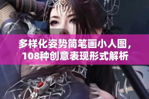 多样化姿势简笔画小人图，108种创意表现形式解析