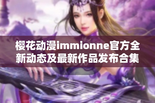 樱花动漫immionne官方全新动态及最新作品发布合集