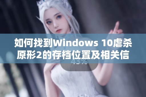 如何找到Windows 10虐杀原形2的存档位置及相关信息