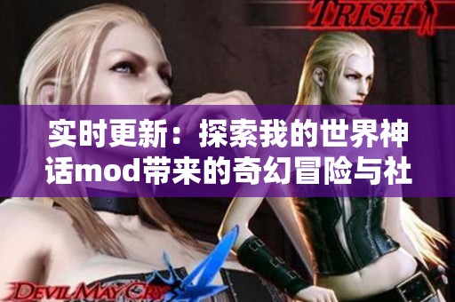 实时更新：探索我的世界神话mod带来的奇幻冒险与社交体验