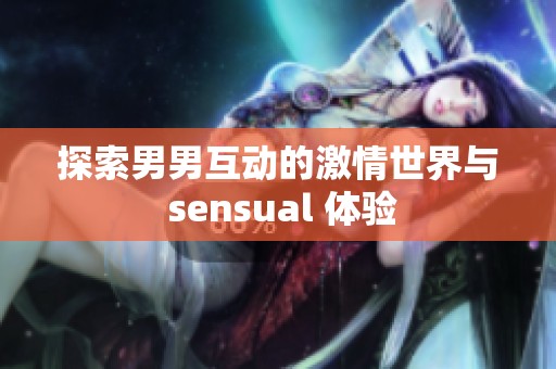 探索男男互动的激情世界与 sensual 体验