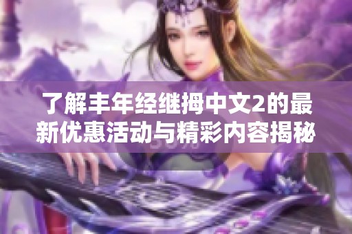 了解丰年经继拇中文2的最新优惠活动与精彩内容揭秘