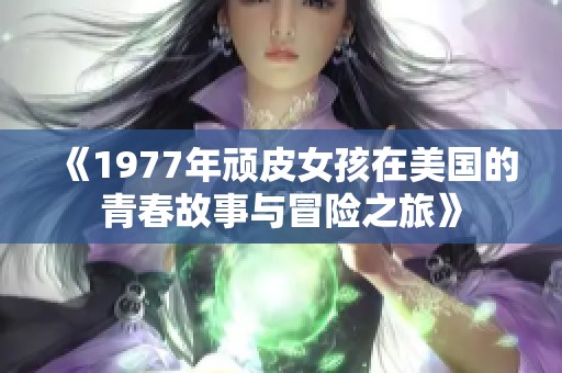 《1977年顽皮女孩在美国的青春故事与冒险之旅》