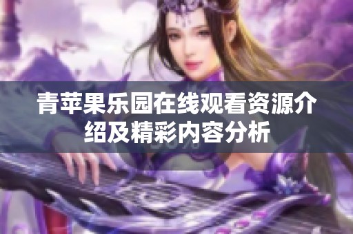 青苹果乐园在线观看资源介绍及精彩内容分析