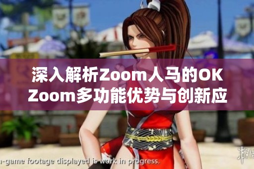 深入解析Zoom人马的OKZoom多功能优势与创新应用