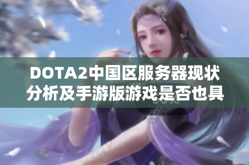 DOTA2中国区服务器现状分析及手游版游戏是否也具备专属服务器的探讨