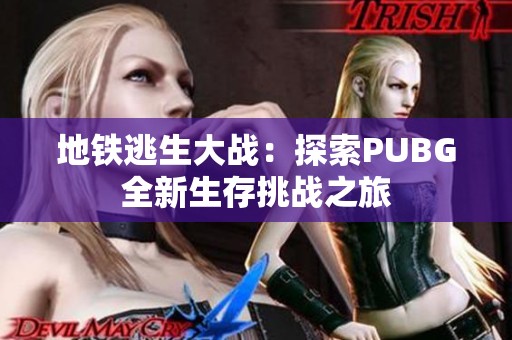 地铁逃生大战：探索PUBG全新生存挑战之旅