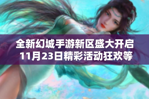 全新幻城手游新区盛大开启 11月23日精彩活动狂欢等你参与