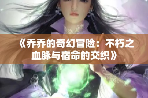 《乔乔的奇幻冒险：不朽之血脉与宿命的交织》