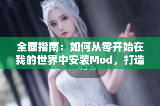 全面指南：如何从零开始在我的世界中安装Mod，打造独一无二的游戏体验