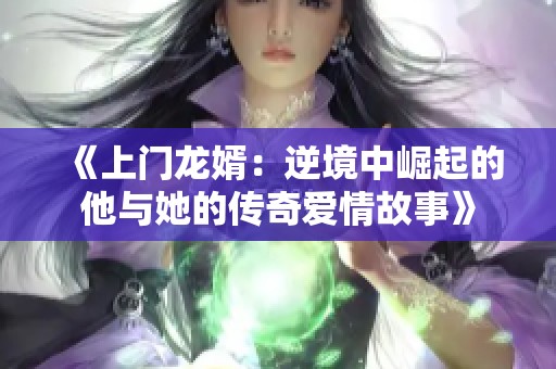 《上门龙婿：逆境中崛起的他与她的传奇爱情故事》