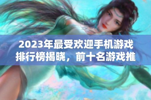 2023年最受欢迎手机游戏排行榜揭晓，前十名游戏推荐一览