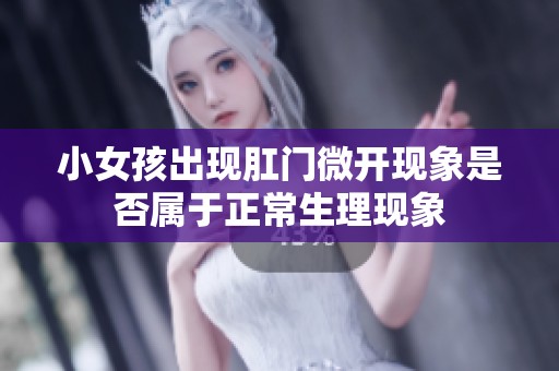 小女孩出现肛门微开现象是否属于正常生理现象