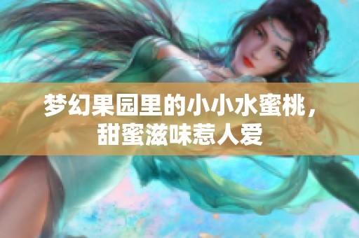 梦幻果园里的小小水蜜桃，甜蜜滋味惹人爱