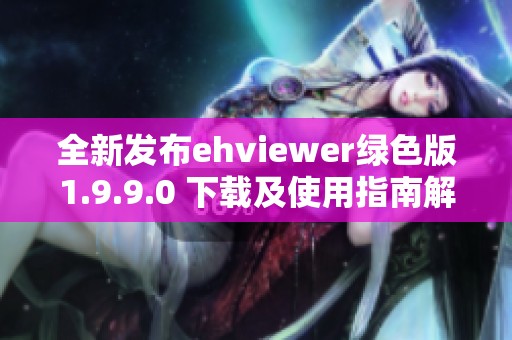 全新发布ehviewer绿色版1.9.9.0 下载及使用指南解析