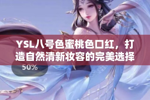 YSL八号色蜜桃色口红，打造自然清新妆容的完美选择