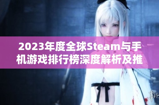 2023年度全球Steam与手机游戏排行榜深度解析及推荐汇总