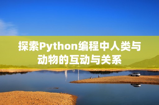 探索Python编程中人类与动物的互动与关系