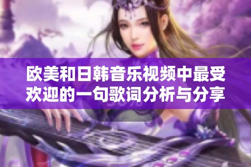 欧美和日韩音乐视频中最受欢迎的一句歌词分析与分享