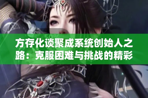 方存化谈聚成系统创始人之路：克服困难与挑战的精彩分享与思考