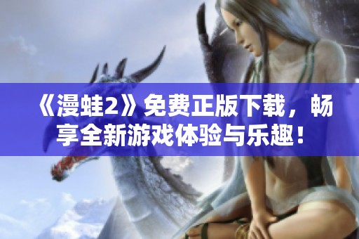 《漫蛙2》免费正版下载，畅享全新游戏体验与乐趣！