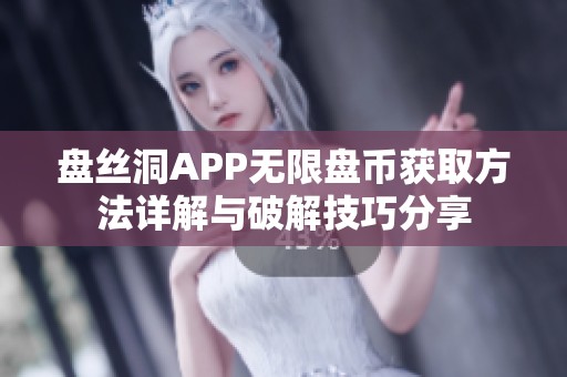 盘丝洞APP无限盘币获取方法详解与破解技巧分享