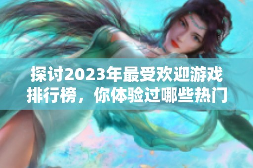 探讨2023年最受欢迎游戏排行榜，你体验过哪些热门作品呢