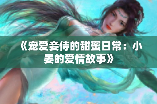 《宠爱妾侍的甜蜜日常：小晏的爱情故事》