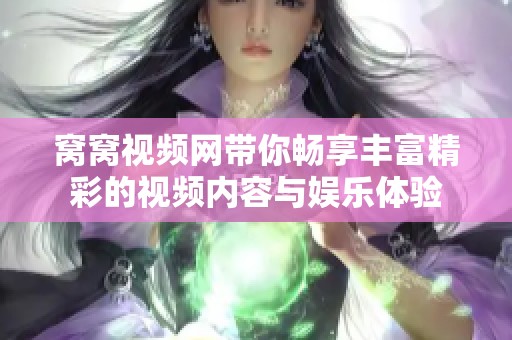 窝窝视频网带你畅享丰富精彩的视频内容与娱乐体验