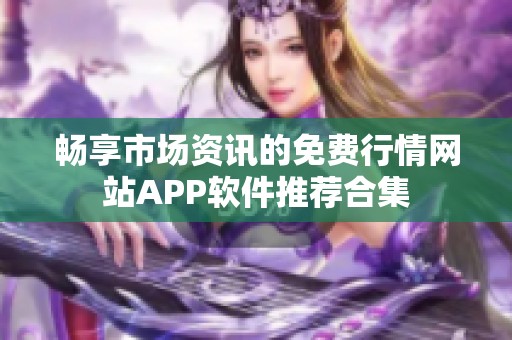 畅享市场资讯的免费行情网站APP软件推荐合集