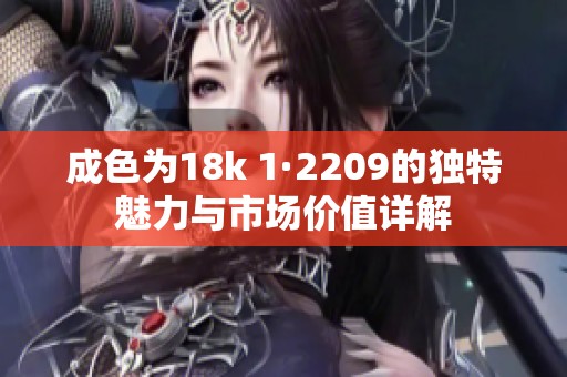 成色为18k 1·2209的独特魅力与市场价值详解