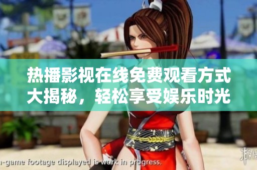 热播影视在线免费观看方式大揭秘，轻松享受娱乐时光