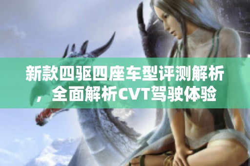 新款四驱四座车型评测解析，全面解析CVT驾驶体验