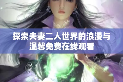 探索夫妻二人世界的浪漫与温馨免费在线观看