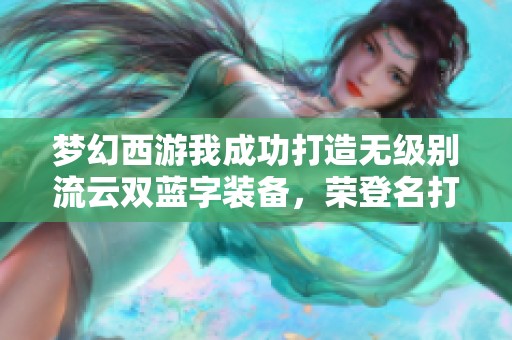 梦幻西游我成功打造无级别流云双蓝字装备，荣登名打行列！