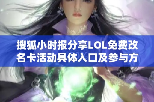 搜狐小时报分享LOL免费改名卡活动具体入口及参与方式介绍