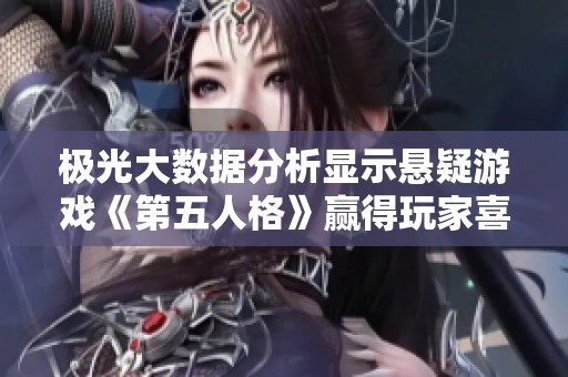 极光大数据分析显示悬疑游戏《第五人格》赢得玩家喜爱成为新晋热门游戏的原因