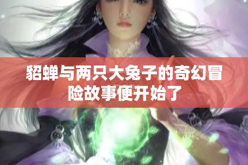 貂蝉与两只大兔子的奇幻冒险故事便开始了