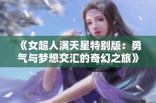 《女超人满天星特别版：勇气与梦想交汇的奇幻之旅》